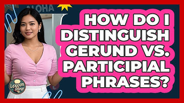 How Do I Distinguish Gerund Vs. Participial Phrases? - Lexicon Lounge