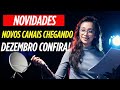 NOVOS CANAIS CHEGANDO DEZEMBRO 2025 NA GRADE CONFIRA
