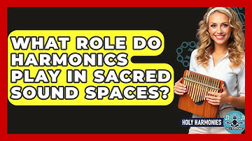 What Role Do Harmonics Play In Sacred Sound Spaces? - Holy Harmonies