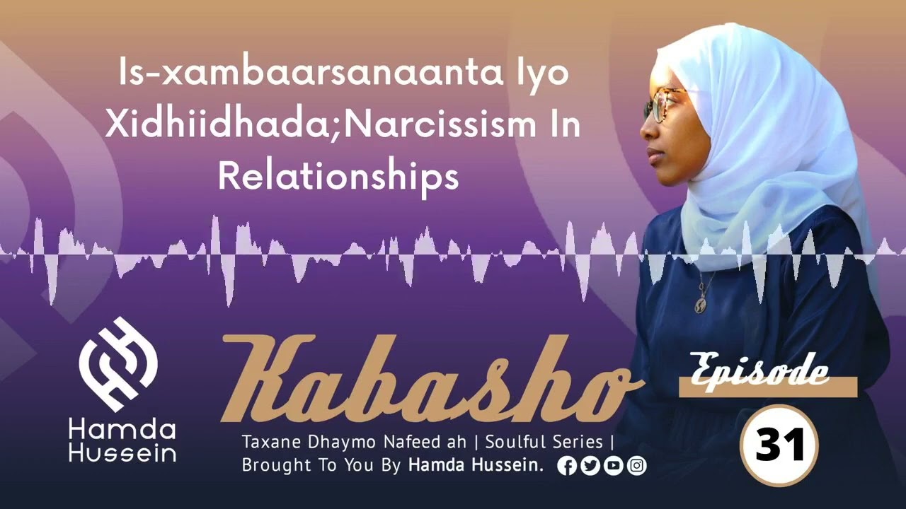 Episode 31: Is-xambaarsanaanta Iyo Xidhiidhada- Narcissism In Relationships| Kabasho|