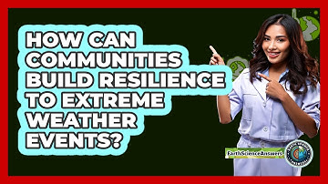 How Can Communities Build Resilience To Extreme Weather Events? - Earth Science Answers