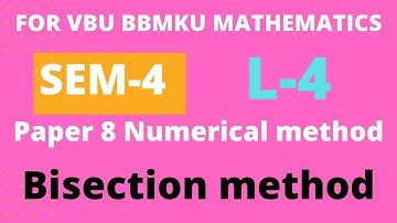 SEM-4 PAPER-8 LECTURE-4 , BISECTION METHOD , FOR VBU  BBMKU SKMU RANCHI UNIVERCITY ....