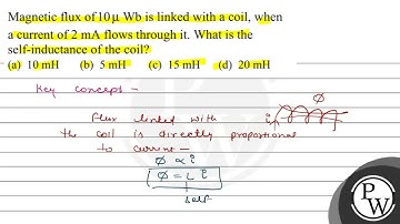 Magnetic flux of \( 10 \mu \mathrm{Wb} \) is linked with a coil, when a current of \( 2 \mathrm{...