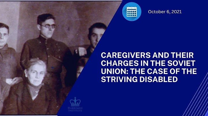 Caregivers and their Charges in the Soviet Union: The Case of the Striving Disabled (10/6/21)