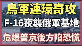 烏軍連環奇襲 F-16攜彈夜襲俄軍基地 克宮危機全面爆發 普京後方陷入恐慌|俄烏戰爭最新消息|烏克蘭最新局勢