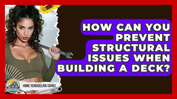 How Can You Prevent Structural Issues When Building A Deck? - Home Remodeling Gurus