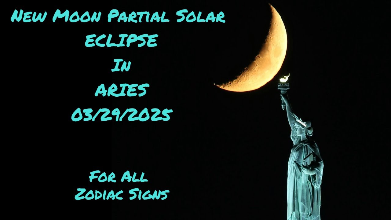 NEW MOON PARTIAL SOLAR ECLIPSE IN ARIES MARCH 29 2025 FOR ALL SIGNS ...