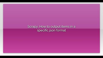 Scrapy: How to output items in a specific json format