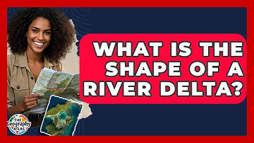 What Is The Shape Of A River Delta? - The Geography Atlas