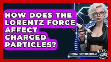 How Does The Lorentz Force Affect Charged Particles? - Electrical Engineering Essentials