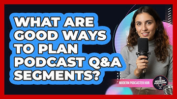 What Are Good Ways To Plan Podcast Q&A Segments?