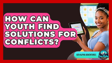 How Can Youth Find Solutions For Conflicts? - Gen Alpha Adventures
