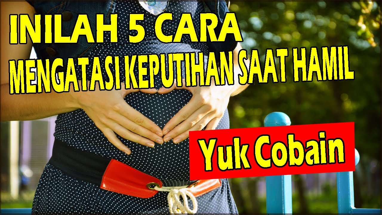 INILAH 5 CARA  MENGATASI KEPUTIHAN SAAT  HAMIL  YANG BISA 