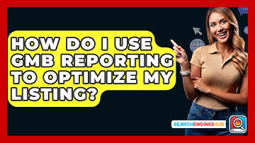 How Do I Use GMB Reporting To Optimize My Listing? - SearchEnginesHub.com