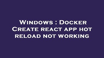 Windows : Docker Create react app hot reload not working