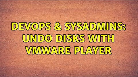 DevOps & SysAdmins: Undo disks with VMWare Player (2 Solutions!!)