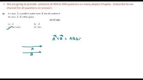 If a vector Ais parallel to another vector Bthen the resultant ofthe vector A B  will be equal