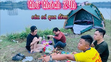thử thách, 24h câu cá , cắm trại  xuyên    đêm