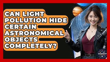 Can Light Pollution Hide Certain Astronomical Objects Completely? - Astronomy Made Simple