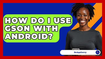How Do I Use Gson With Android? - Be App Savvy
