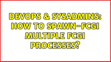 DevOps & SysAdmins: How to spawn-fcgi multiple fcgi processes?