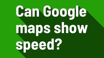 Can Google maps show speed?