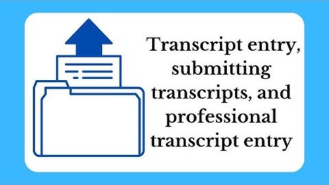 Transcript Entry, Submitting Transcripts, and Professional Transcript Entry