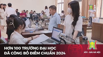 Hơn 100 trường đại học đã công bố điểm chuẩn 2024 | Tin tức