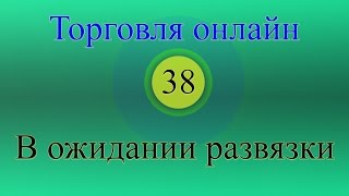 Форекс торговля онлайн 38 - В ожидании развязки Форекс торговля онлайн 38 - В ожидании развязки