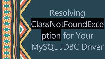 Resolving ClassNotFoundException for Your MySQL JDBC Driver