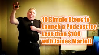 10 Simple Steps to Launch a Podcast for Less than $100 with James Martell