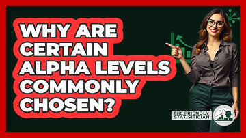 Why Are Certain Alpha Levels Commonly Chosen?