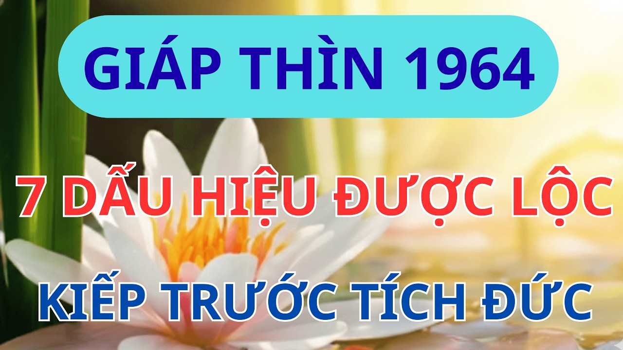 Giáp Thìn 1964: Sở Hữu 7 Dấu Hiệu Này, Chứng Tỏ Phúc Đức Sâu Dày, Hậu Vận Hưởng Lộc Trời Ban