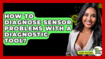 How To Diagnose Sensor Problems With A Diagnostic Tool? - Talking Tech Trends