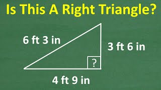 A triangle has sides, 3 ft 6 inches, 4 ft 9 inches and 6 ft 3 inches – is this triangle RIGHT?