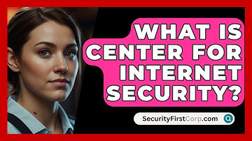 What Is Center For Internet Security? - SecurityFirstCorp.com