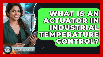 What Is An Actuator In Industrial Temperature Control? - Industrial Tech Insights