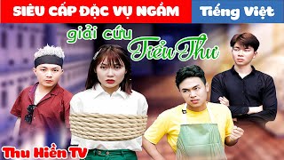 SIÊU CẤP ĐẶC VỤ NGẦM || Giải Cứu Tiểu ThưTổng Hợp Cổ tích Đời thực Hay Nhất#229Thu Hiền TV