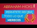 Permítete recibir todo lo que mereces ~ Abraham-Hicks en español AUDIO