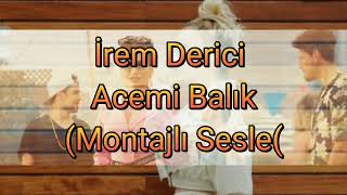 İrem Derici - Acemi Balık (Montajlı Sesle) @iremderici