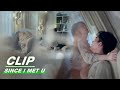 Cheng Yu Spends A Hot Night With Her Boyfriend On Sofa | Since I Met U EP14 | 遇见你之后 | iQIYI