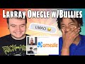 LARRAY 'FIGHTING BULLIES ON OMEGLE' REACTION