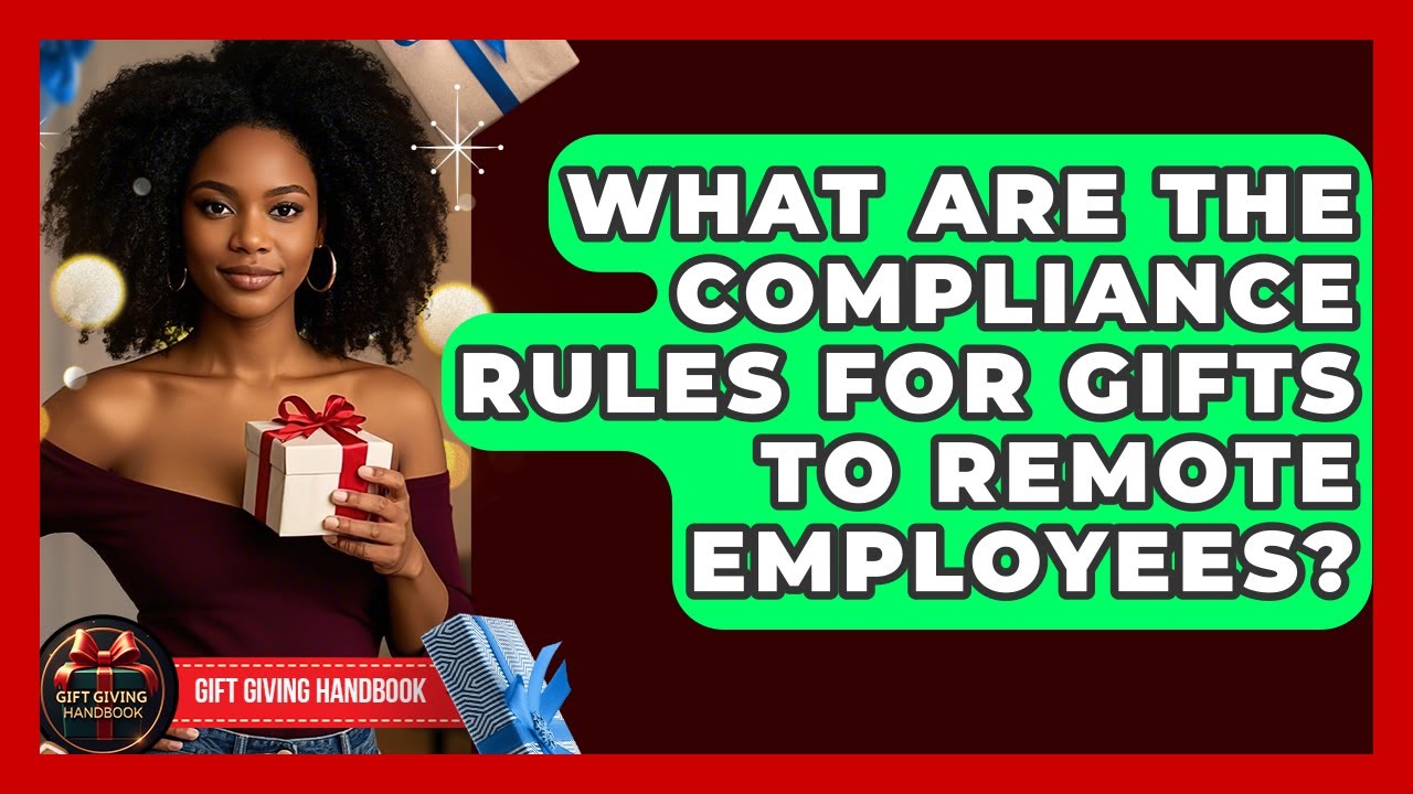 What Are The Compliance Rules For Gifts To Remote Employees? - Gift Giving Handbook