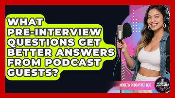 What Pre-interview Questions Get Better Answers From Podcast Guests? - Modern Podcaster Hub