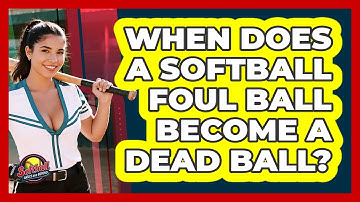 When Does A Softball Foul Ball Become A Dead Ball? - Softball Basics and Beyond