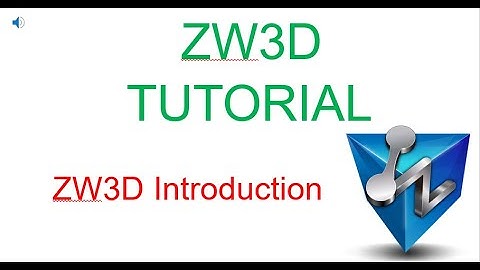 ZW3D Bài 1: Giới thiệu | ZW3D Lesson 1: Introduction