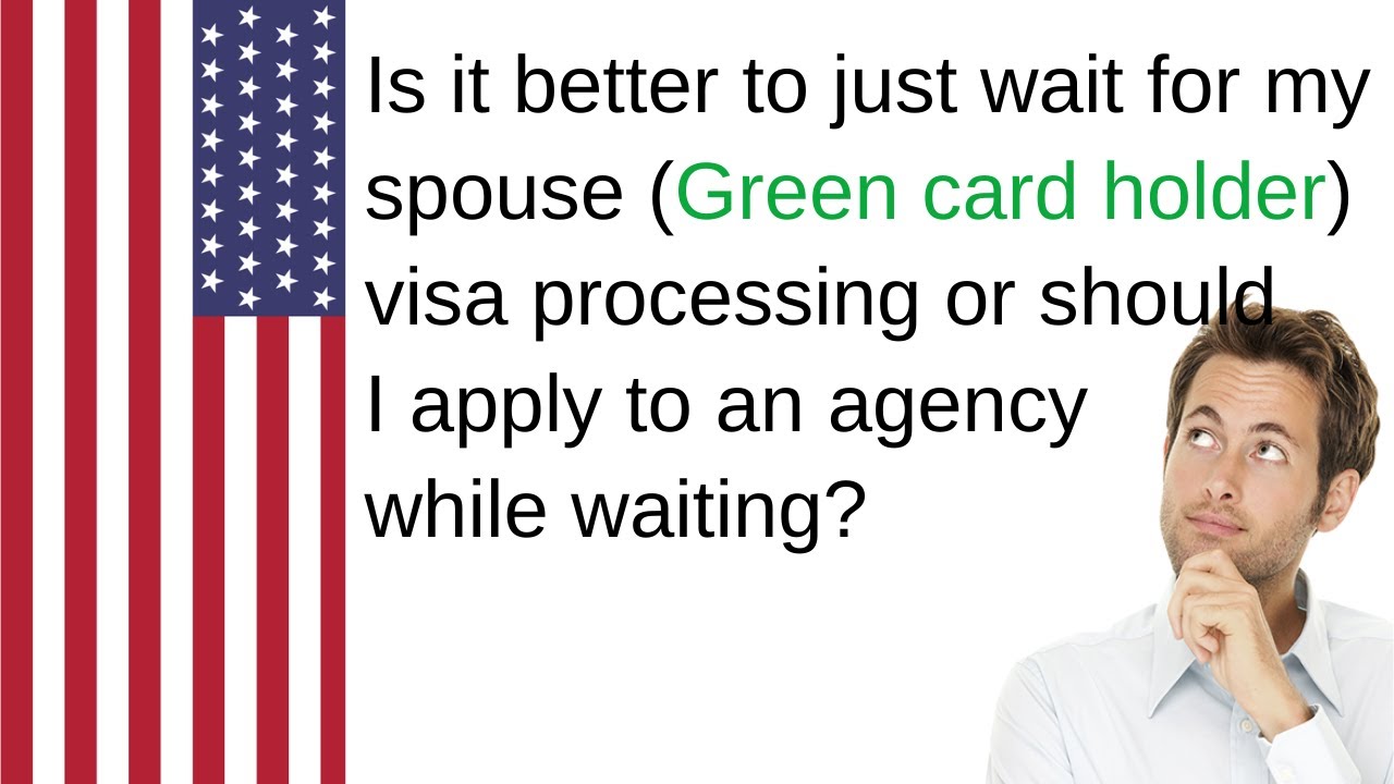 Is it better to just wait for my spouse (Green card holder) visa