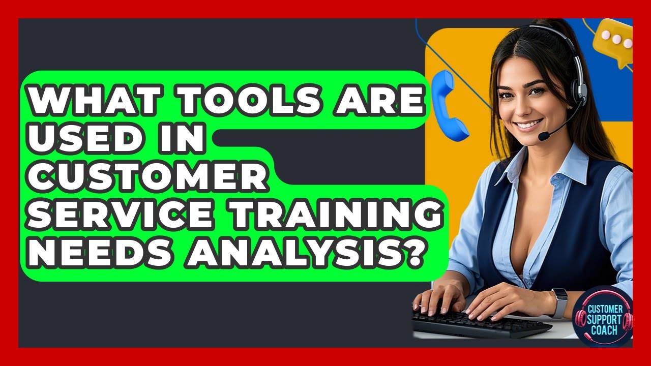 What Tools Are Used In Customer Service Training Needs Analysis? - Customer Support Coach