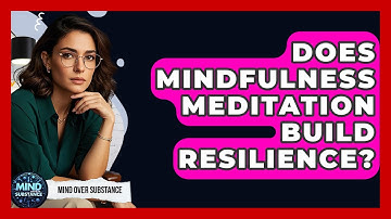 Does Mindfulness Meditation Build Resilience? - Mind Over Substance