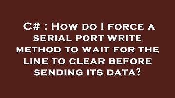 C# : How do I force a serial port write method to wait for the line to clear before sending its data